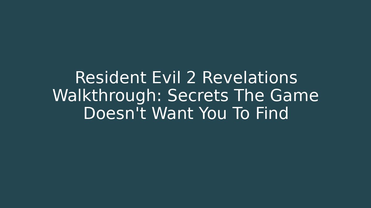 Resident Evil 2 Revelations Walkthrough: Secrets The Game Doesn't Want You To Find