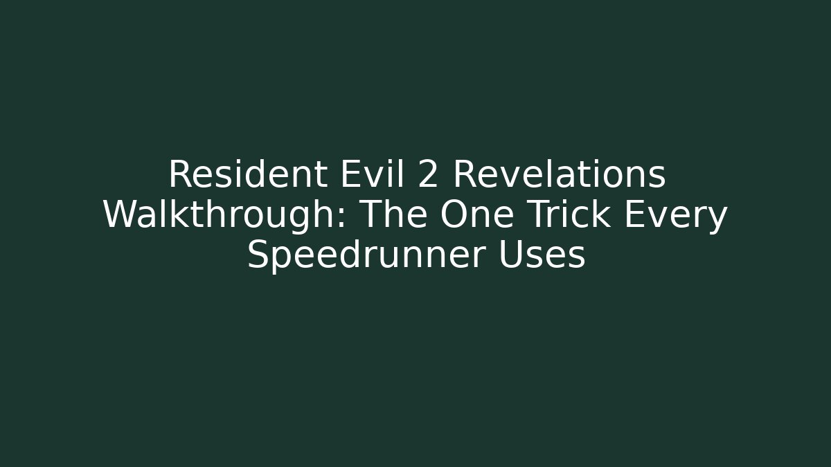 Resident Evil 2 Revelations Walkthrough: The One Trick Every Speedrunner Uses