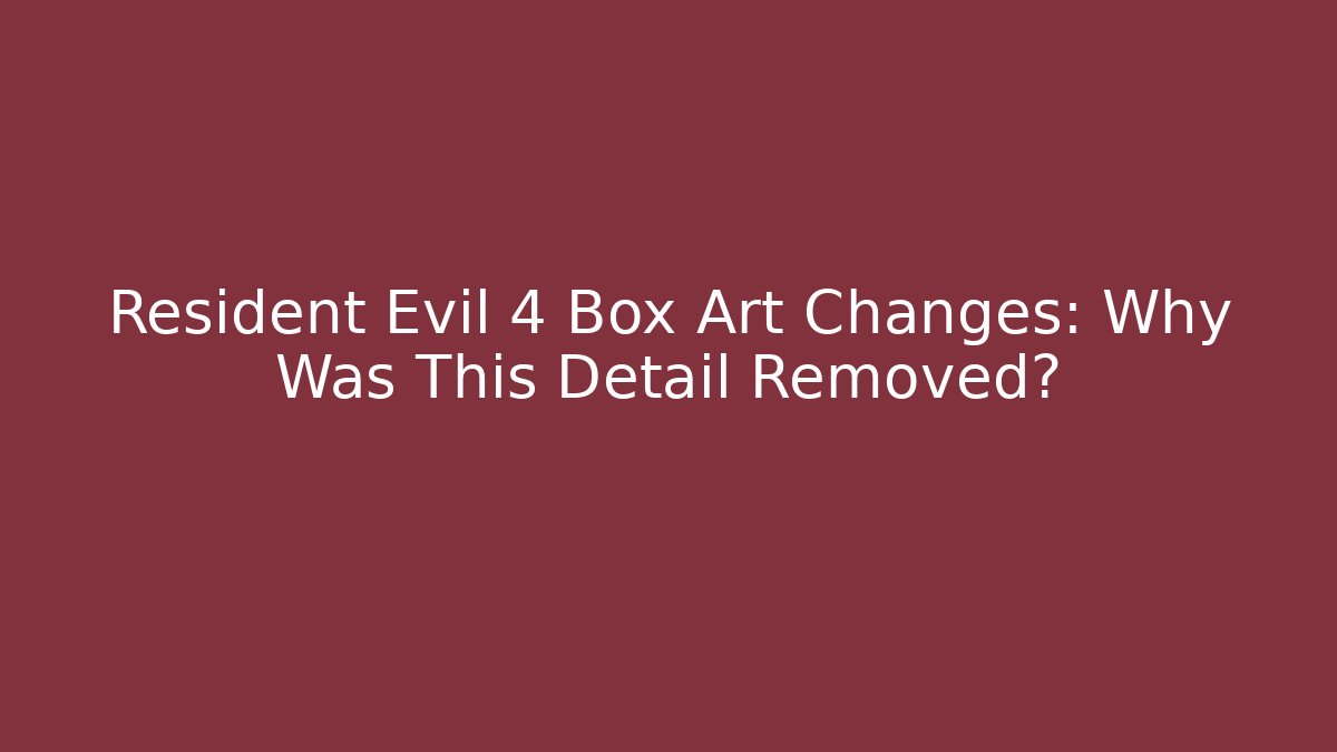 Resident Evil 4 Box Art Changes: Why Was This Detail Removed?