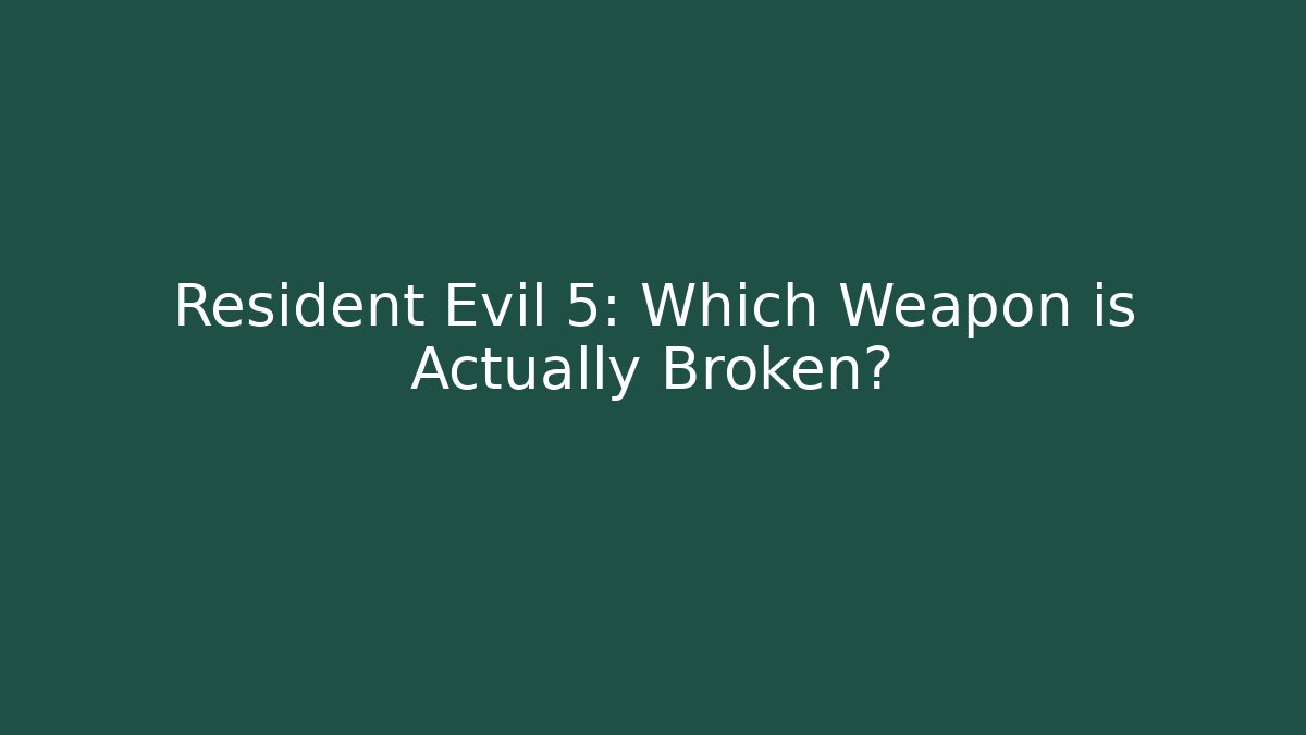 Resident Evil 5: Which Weapon is Actually Broken? - Boomer Naturals