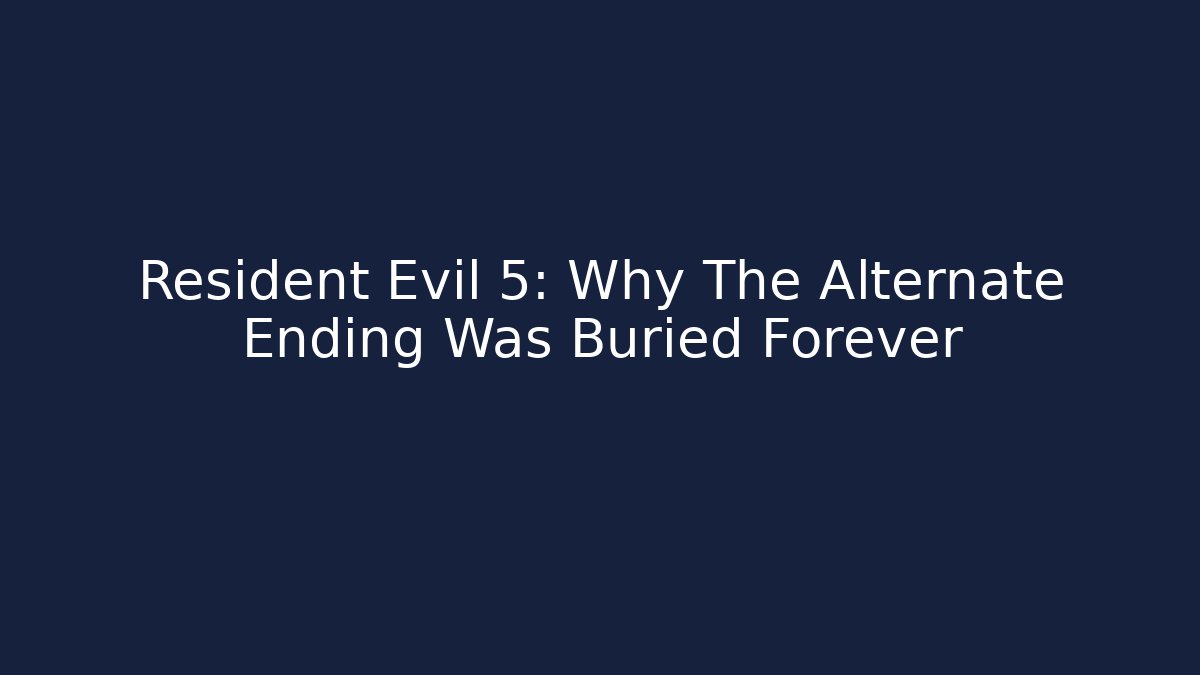 Resident Evil 5: Why The Alternate Ending Was Buried Forever