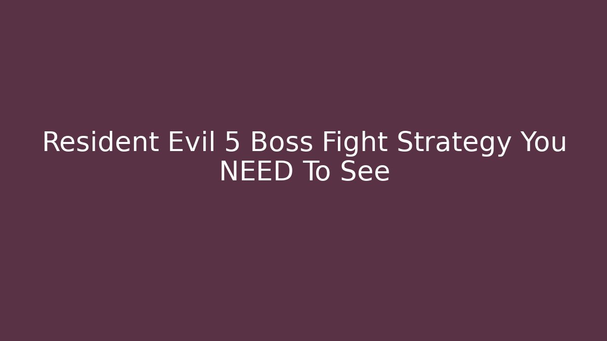 Resident Evil 5 Boss Fight Strategy You NEED To See