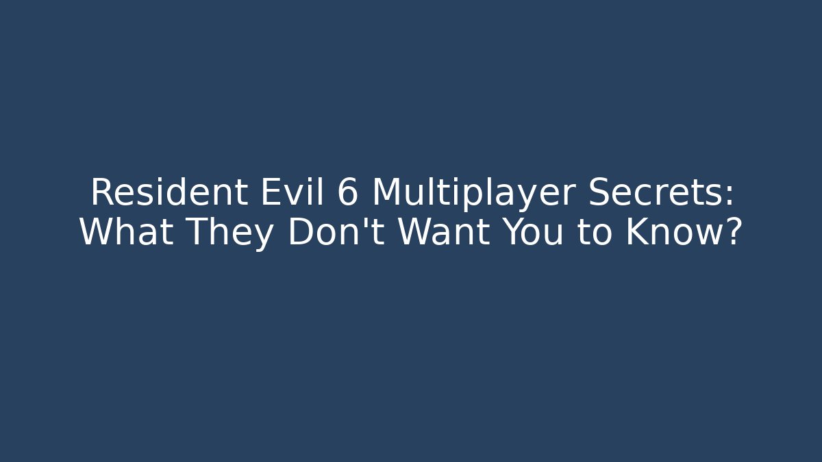 Resident Evil 6 Multiplayer Secrets: What They Don't Want You to Know?