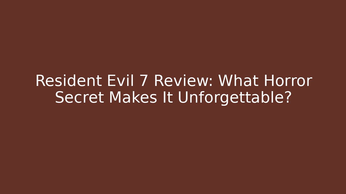 Resident Evil 7 Review: What Horror Secret Makes It Unforgettable?