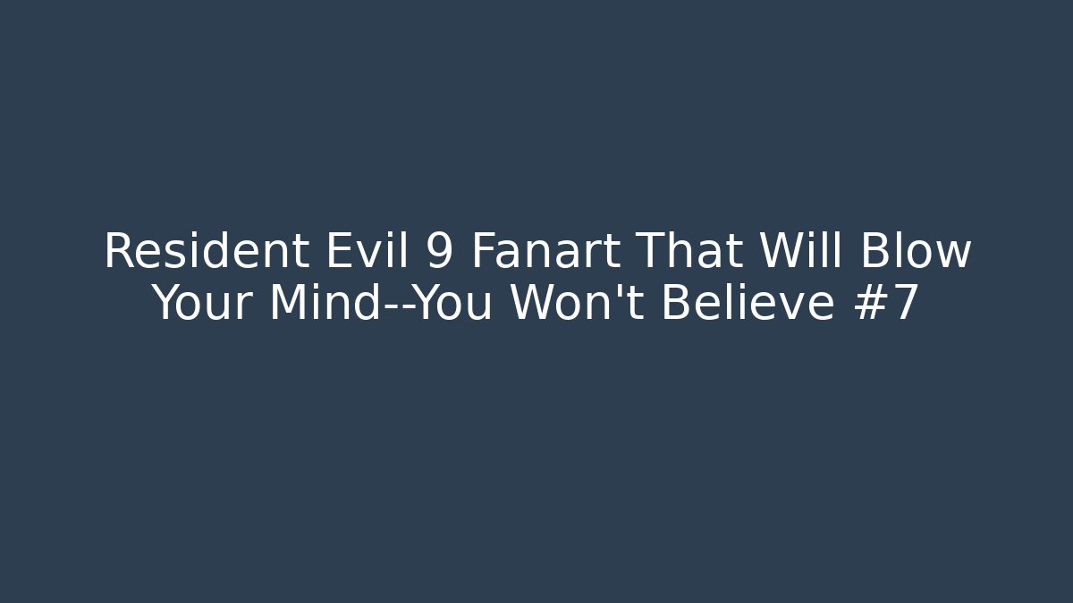 Resident Evil 9 Fanart That Will Blow Your Mind—You Won’t Believe #7