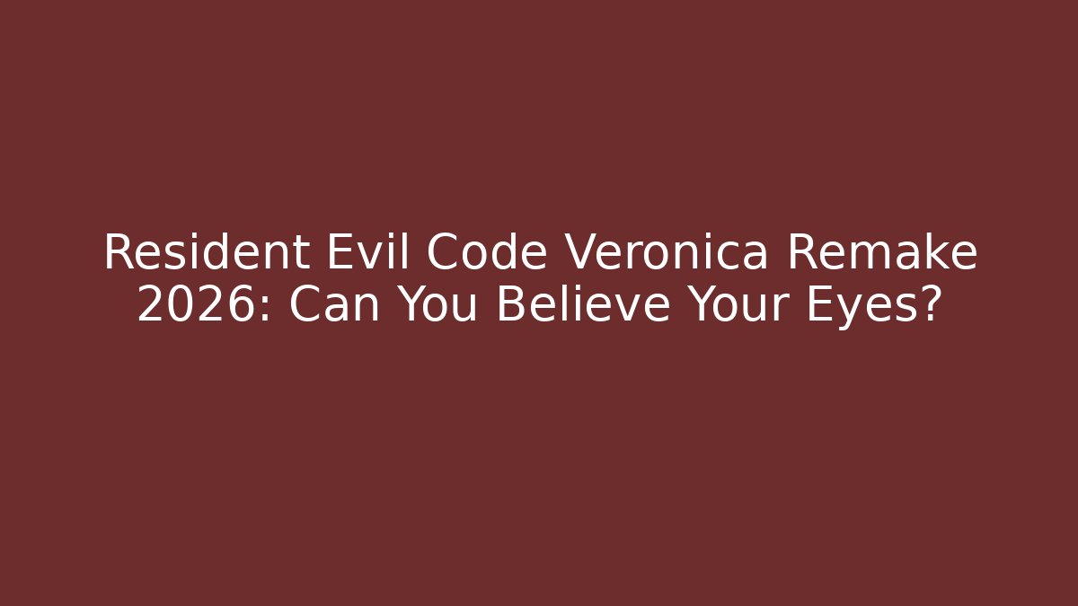 Resident Evil Code Veronica Remake 2026: Can You Believe Your Eyes? - Boomer Naturals
