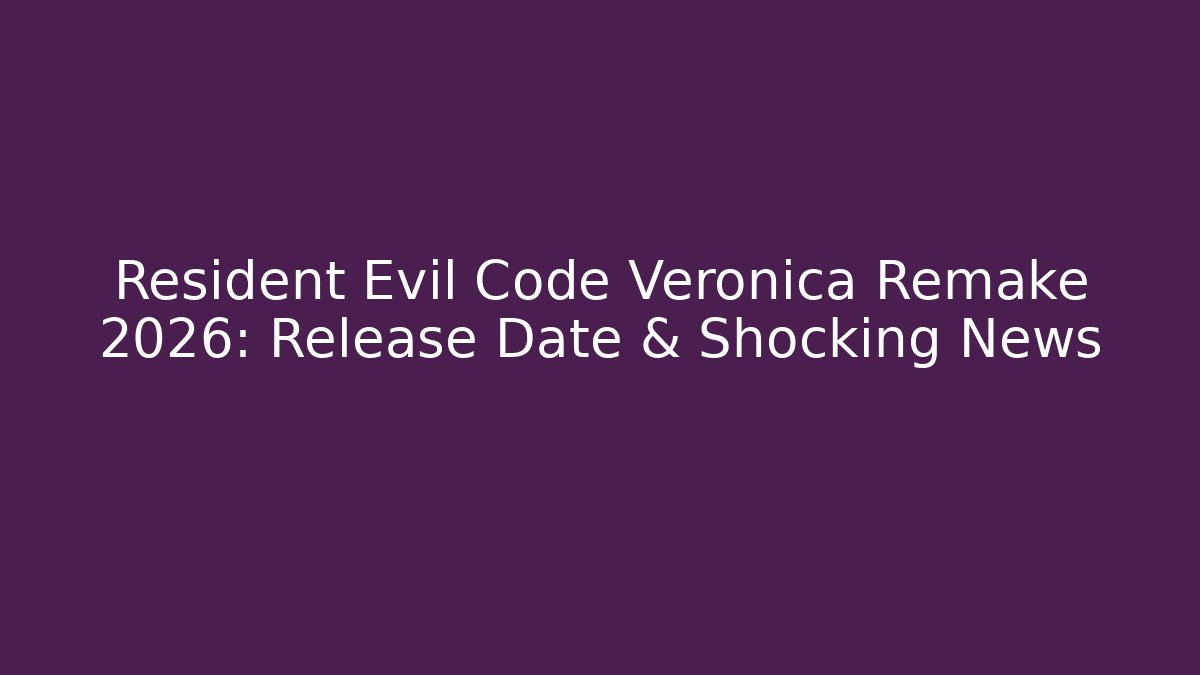 Resident Evil Code Veronica Remake 2026: Release Date & Shocking News
