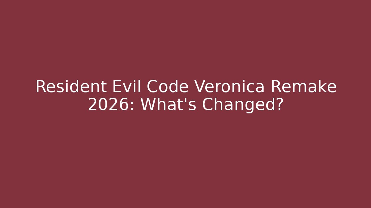 Resident Evil Code Veronica Remake 2026: What’s Changed?
