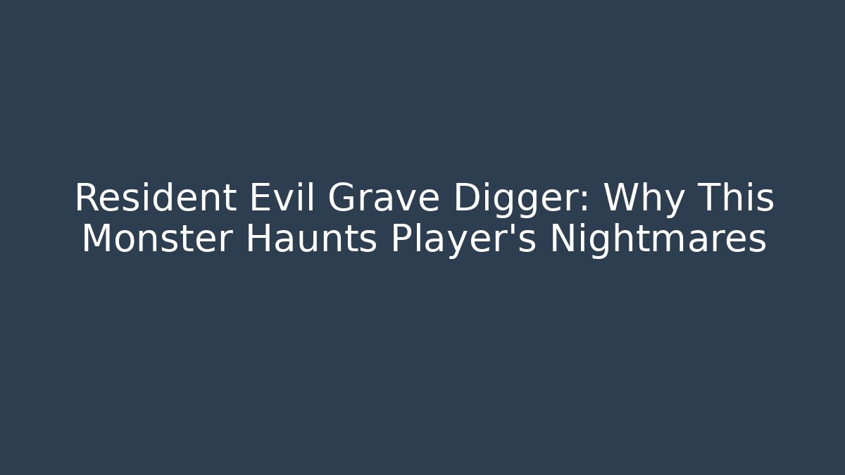 Resident Evil Grave Digger: Why This Monster Haunts Player's Nightmares