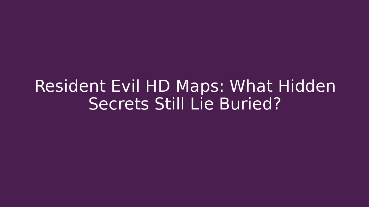 Resident Evil HD Maps: What Hidden Secrets Still Lie Buried?