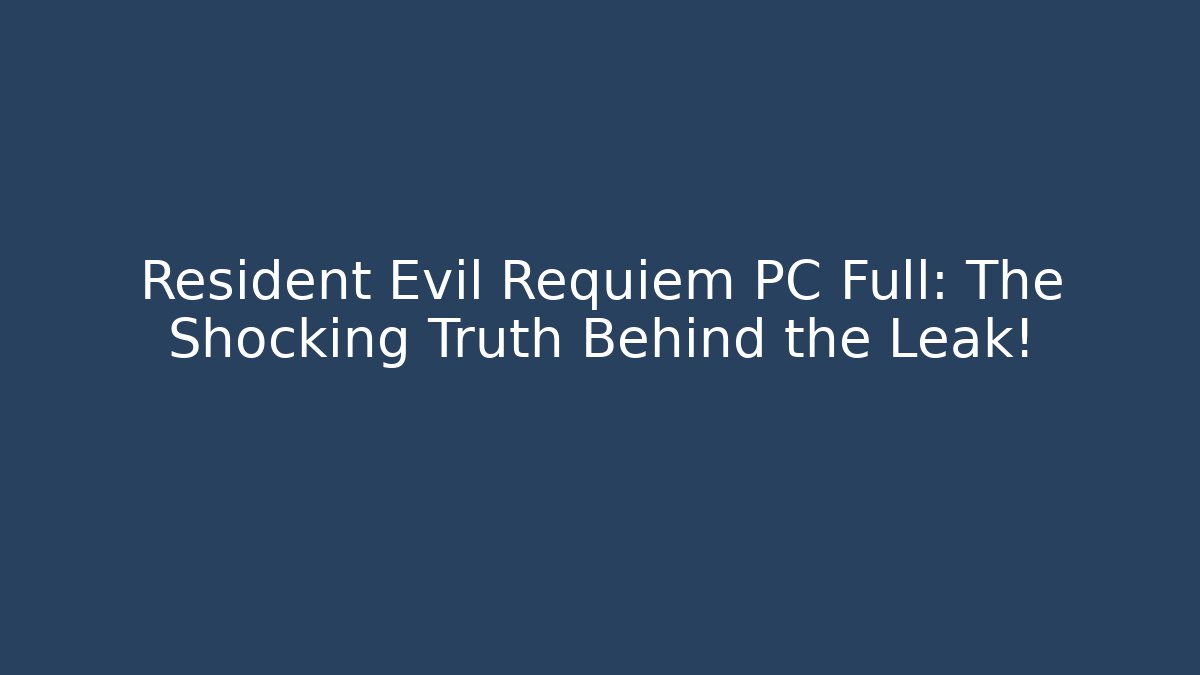 Resident Evil Requiem PC Full: The Shocking Truth Behind the Leak!