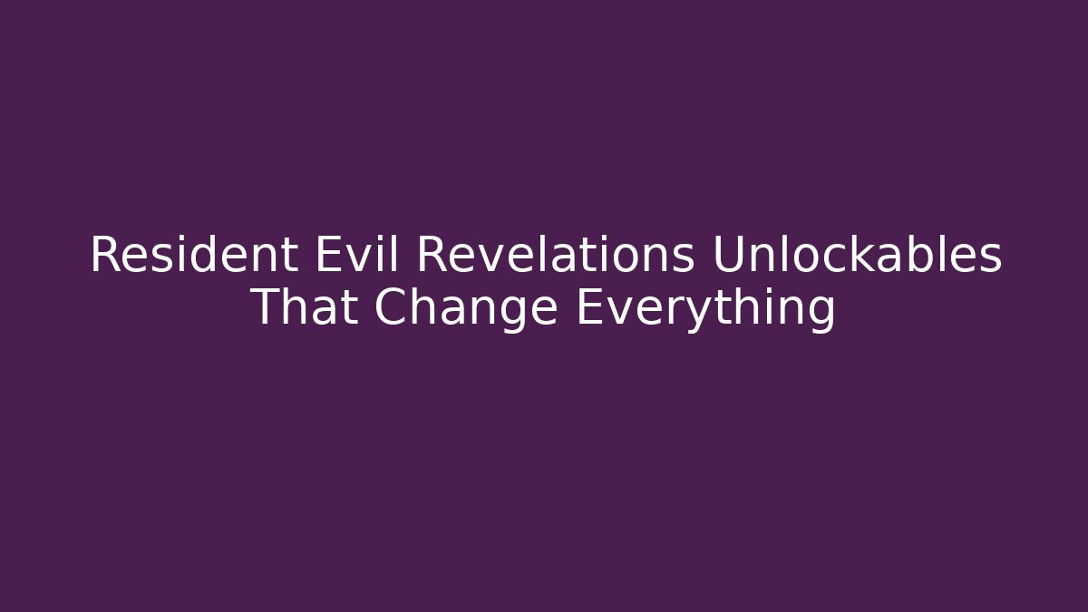 Resident Evil Revelations Unlockables That Change Everything
