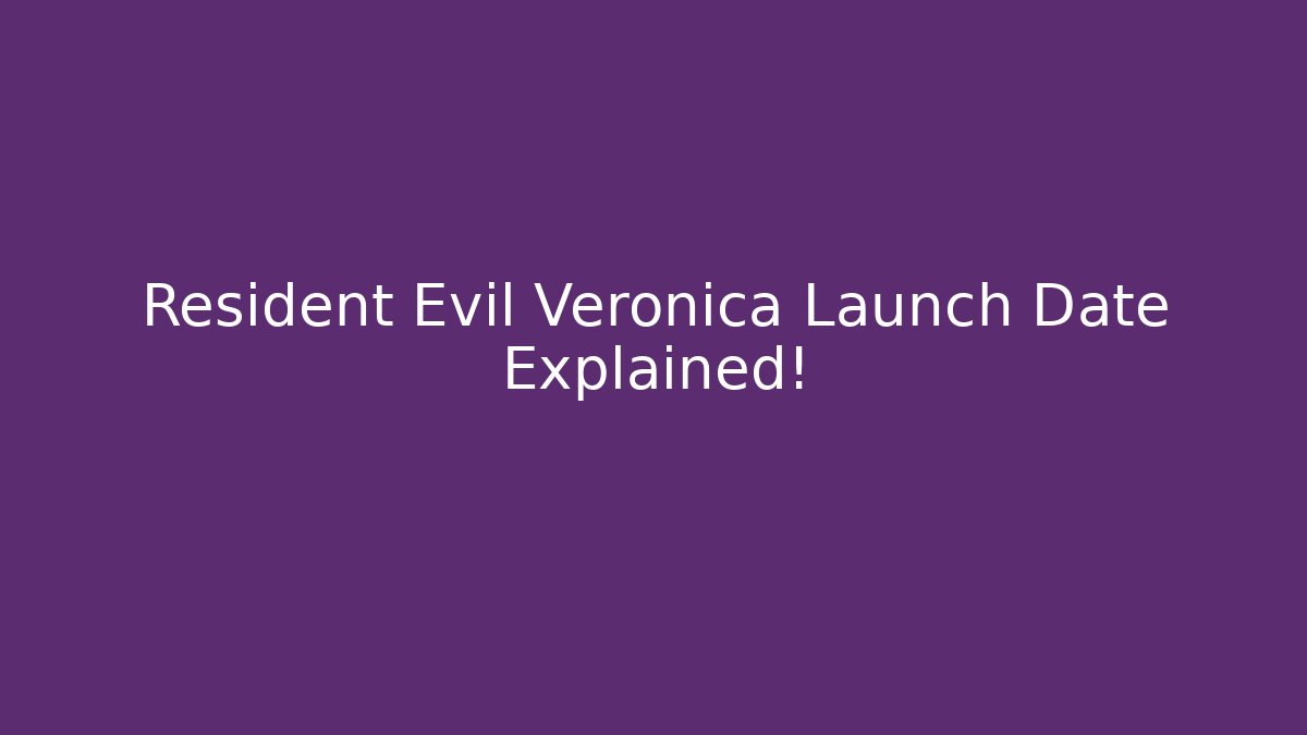 Resident Evil Veronica Launch Date Explained!