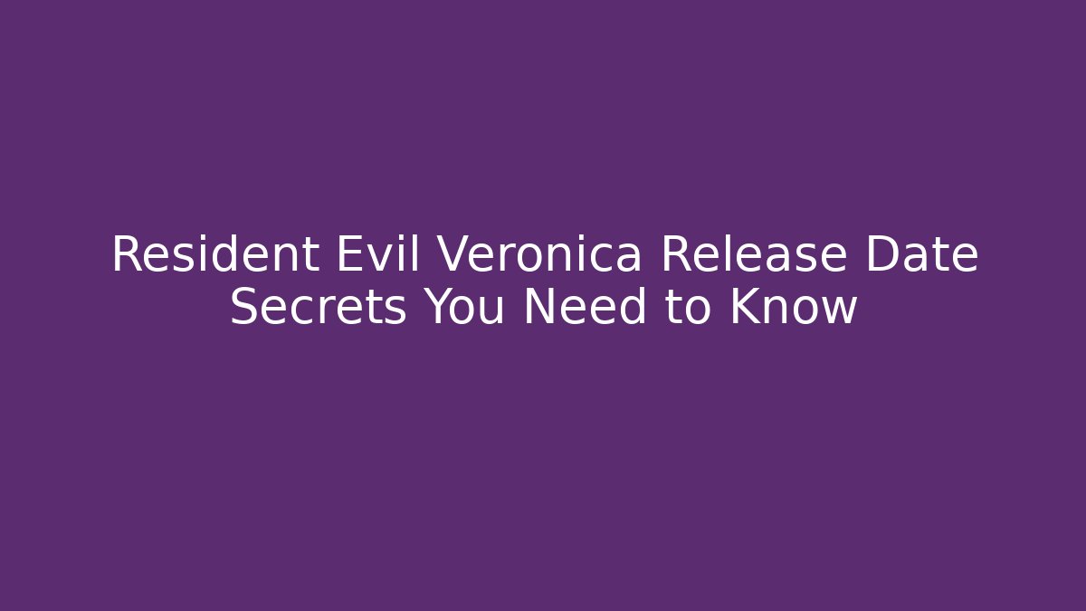 Resident Evil Veronica Release Date Secrets You Need to Know - Boomer Naturals