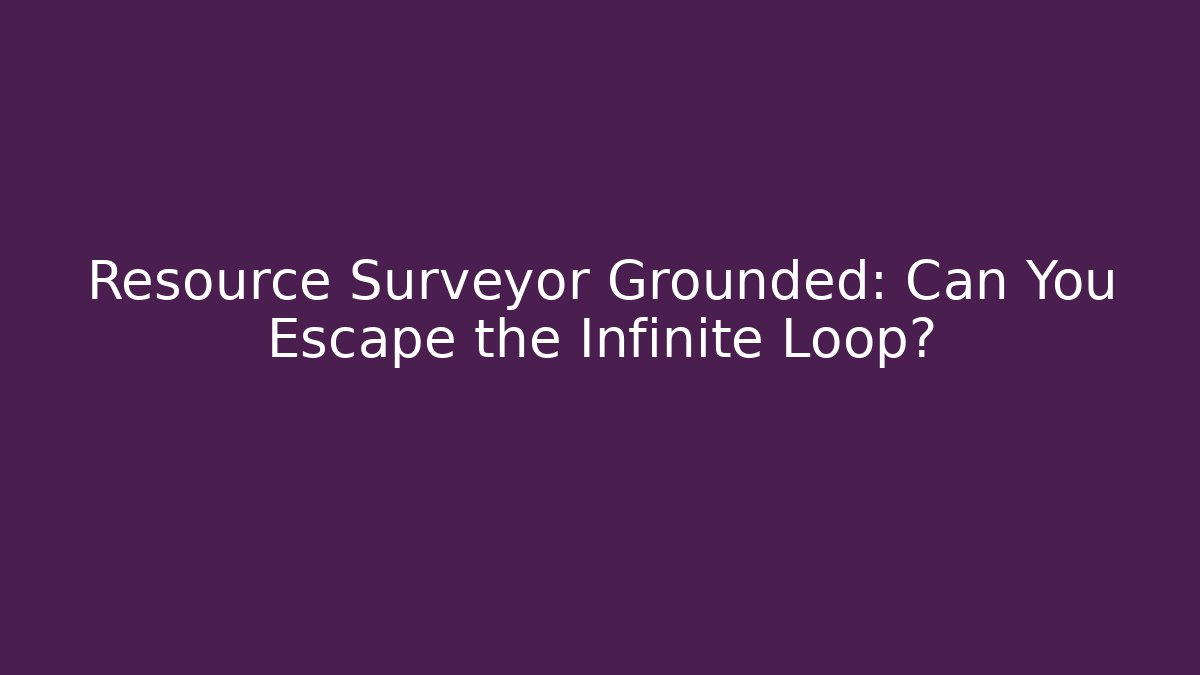 Resource Surveyor Grounded: Can You Escape the Infinite Loop? - Boomer Naturals