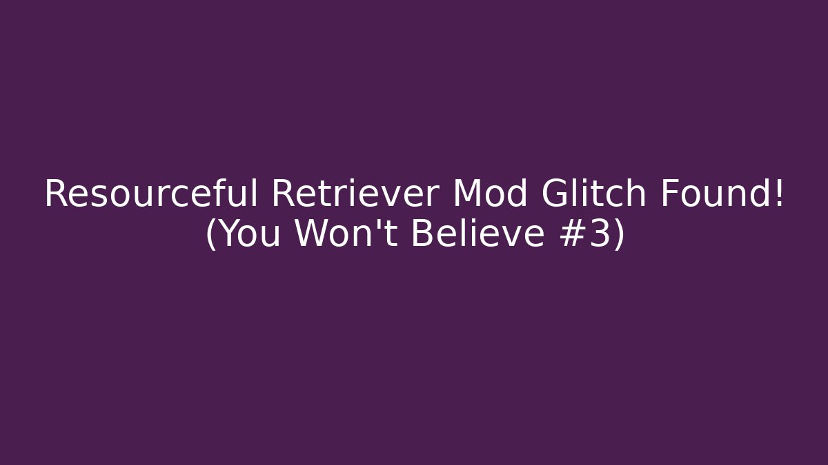 Resourceful Retriever Mod Glitch Found! (You Won't Believe #3)