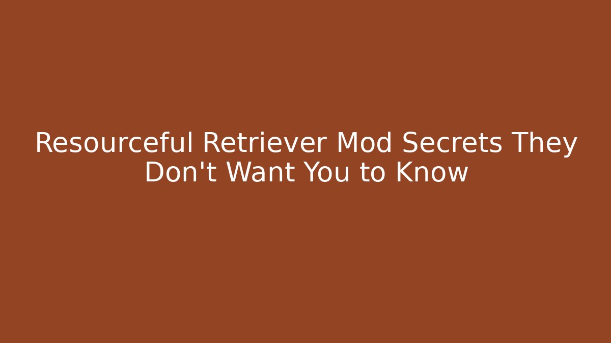 Resourceful Retriever Mod Secrets They Don't Want You to Know