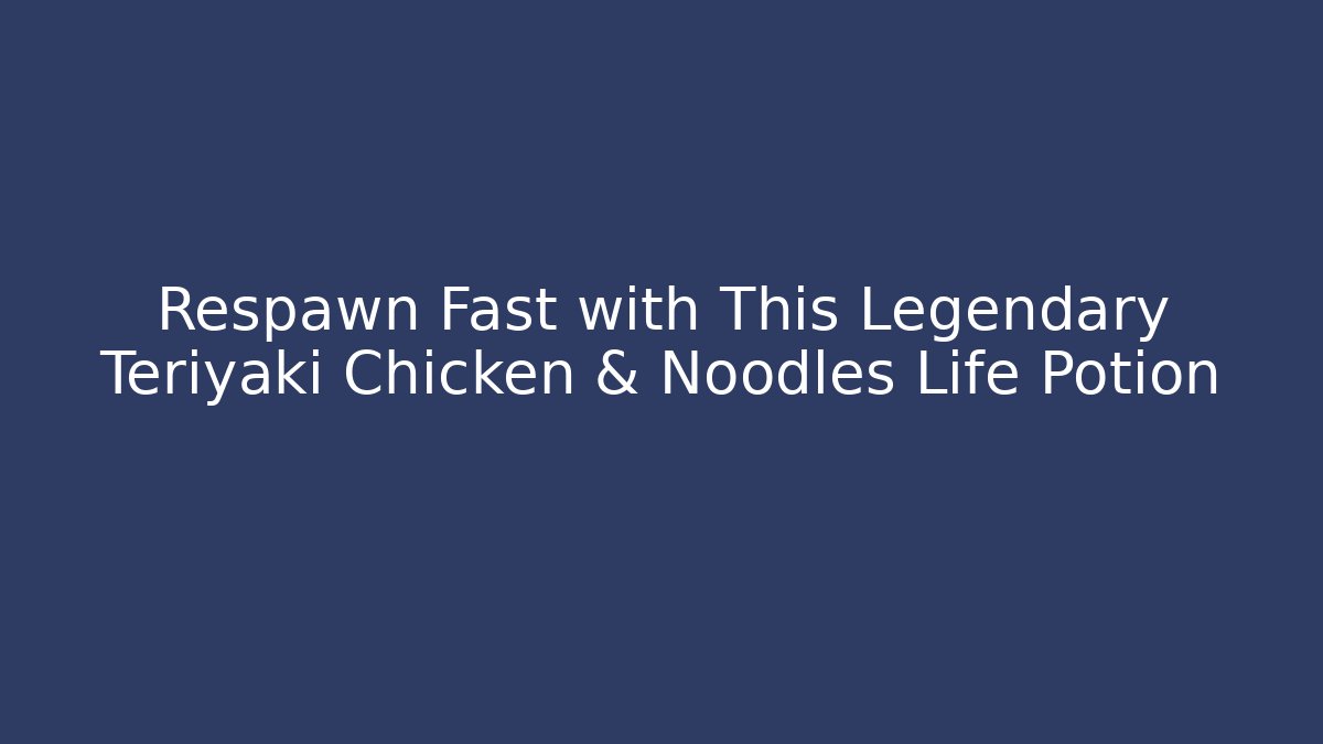 Respawn Fast with This Legendary Teriyaki Chicken & Noodles Life Potion