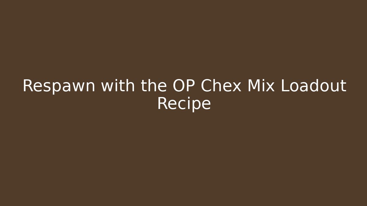 Respawn with the OP Chex Mix Loadout Recipe