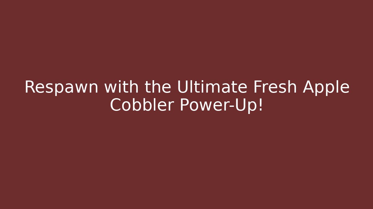 Respawn with the Ultimate Fresh Apple Cobbler Power-Up!