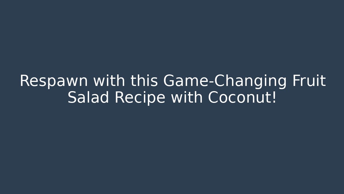 Respawn with this Game-Changing Fruit Salad Recipe with Coconut!