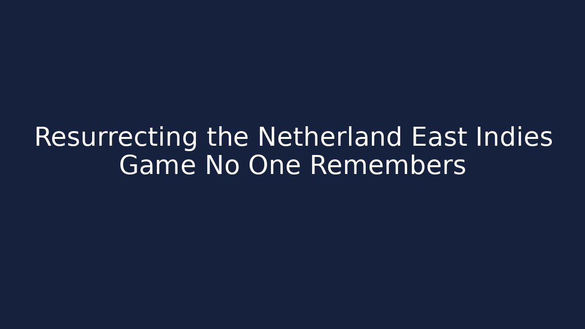 Resurrecting the Netherland East Indies Game No One Remembers