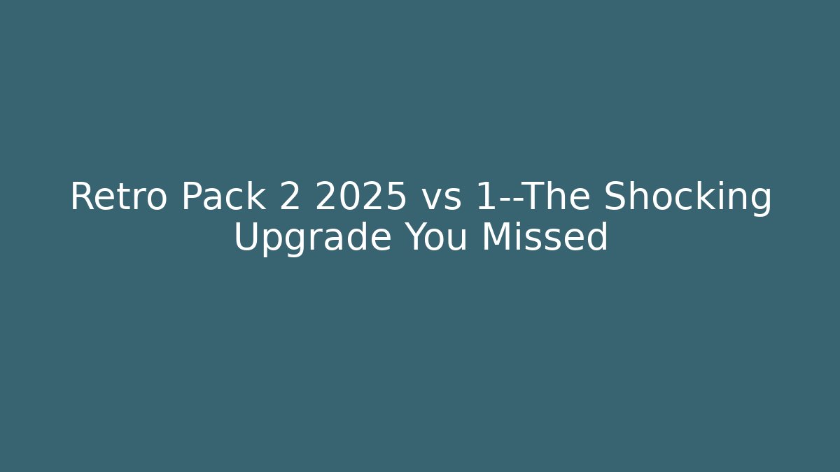 Retro Pack 2 2025 vs 1—The Shocking Upgrade You Missed
