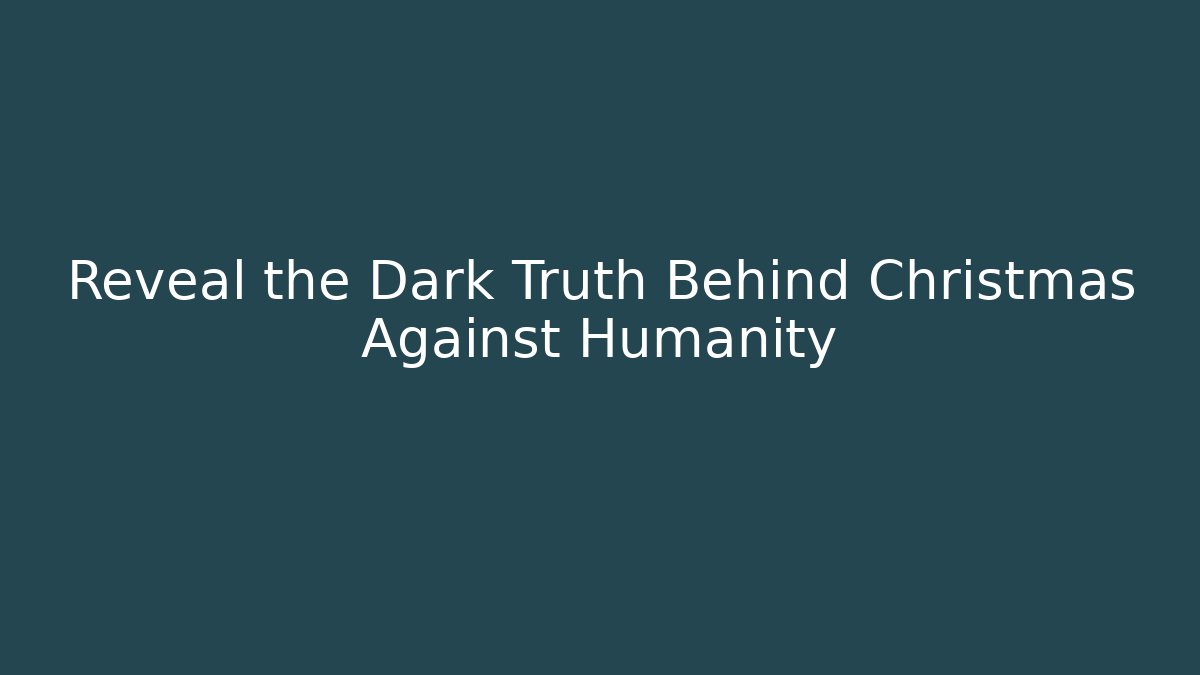 Reveal the Dark Truth Behind Christmas Against Humanity