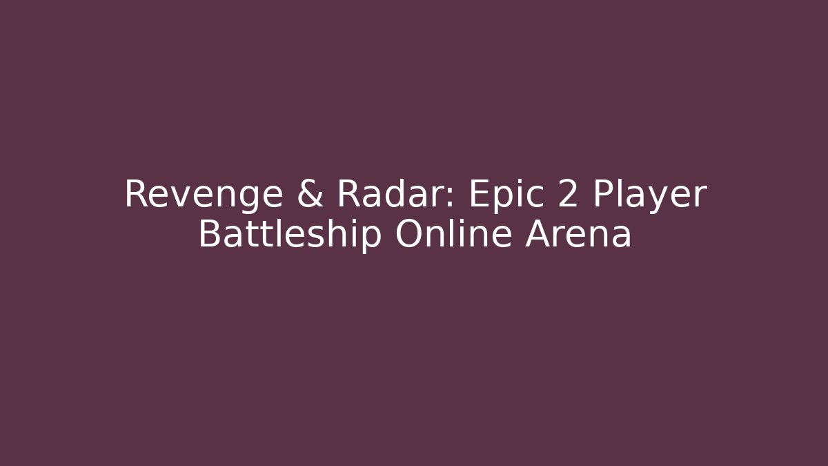 Revenge & Radar: Epic 2 Player Battleship Online Arena - Boomer Naturals