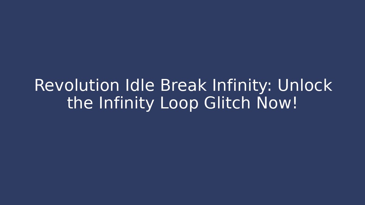 Revolution Idle Break Infinity: Unlock the Infinity Loop Glitch Now!
