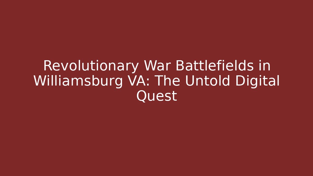 Revolutionary War Battlefields in Williamsburg VA: The Untold Digital Quest - Boomer Naturals