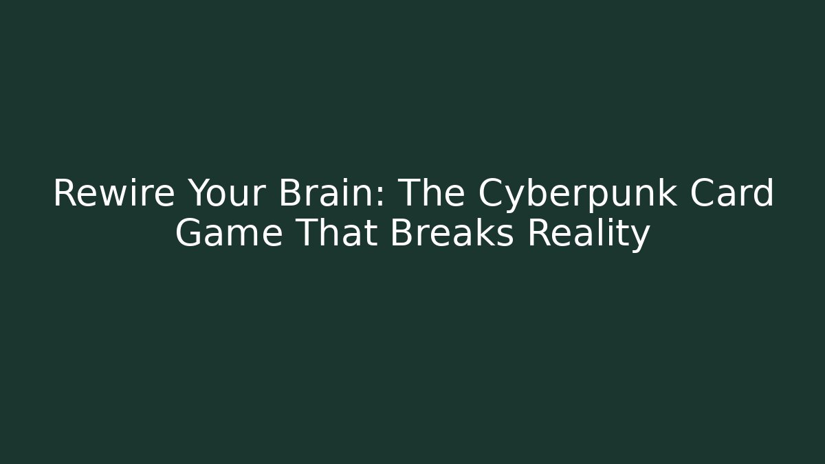 Rewire Your Brain: The Cyberpunk Card Game That Breaks Reality