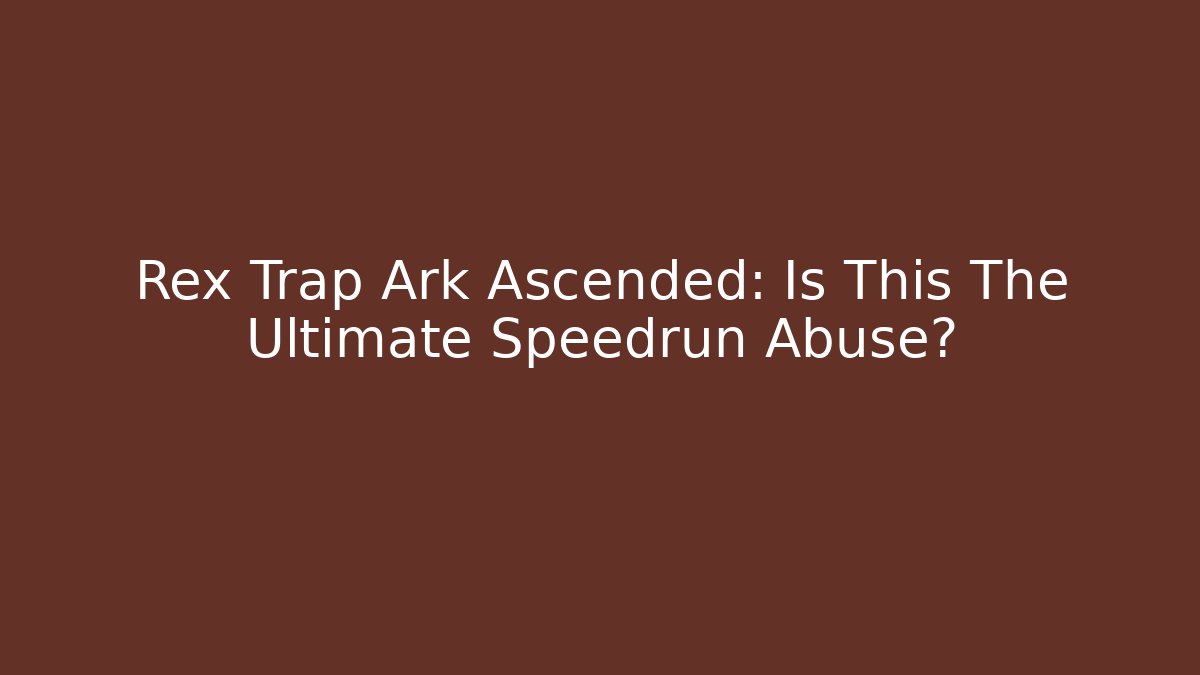 Rex Trap Ark Ascended: Is This The Ultimate Speedrun Abuse? - Boomer Naturals