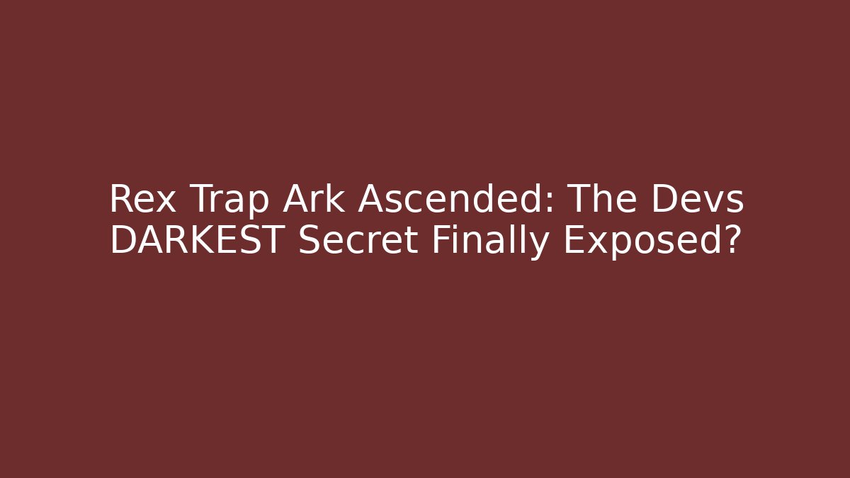 Rex Trap Ark Ascended: The Devs DARKEST Secret Finally Exposed? - Boomer Naturals