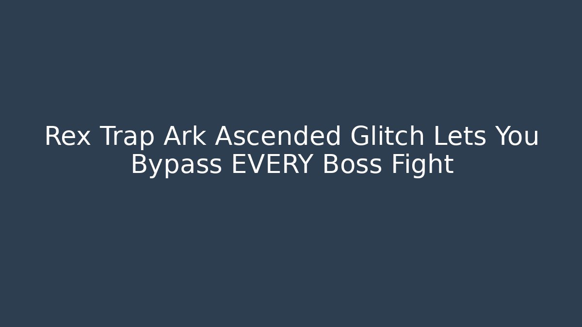 Rex Trap Ark Ascended Glitch Lets You Bypass EVERY Boss Fight