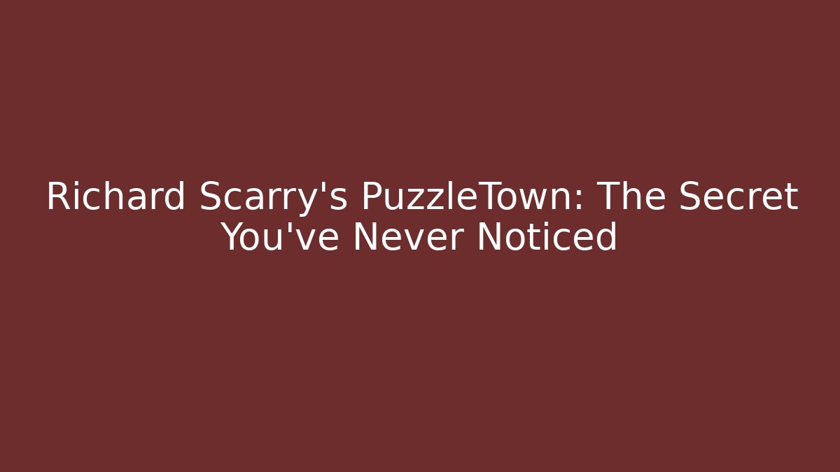 Richard Scarry's PuzzleTown: The Secret You've Never Noticed
