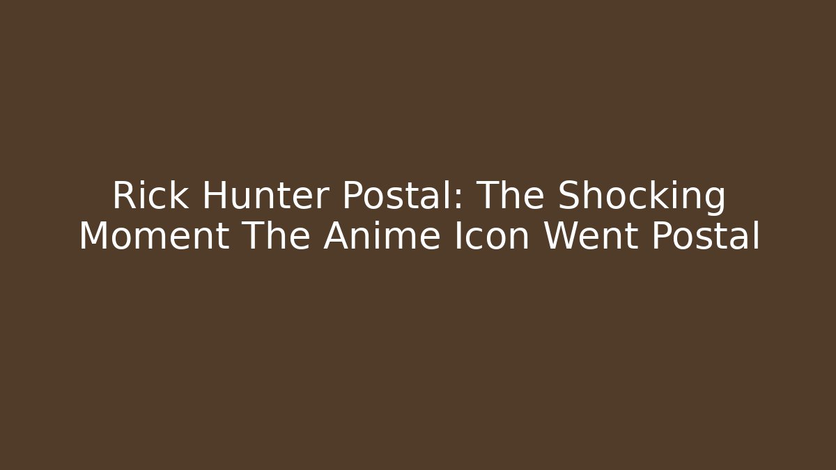 Rick Hunter Postal: The Shocking Moment The Anime Icon Went Postal