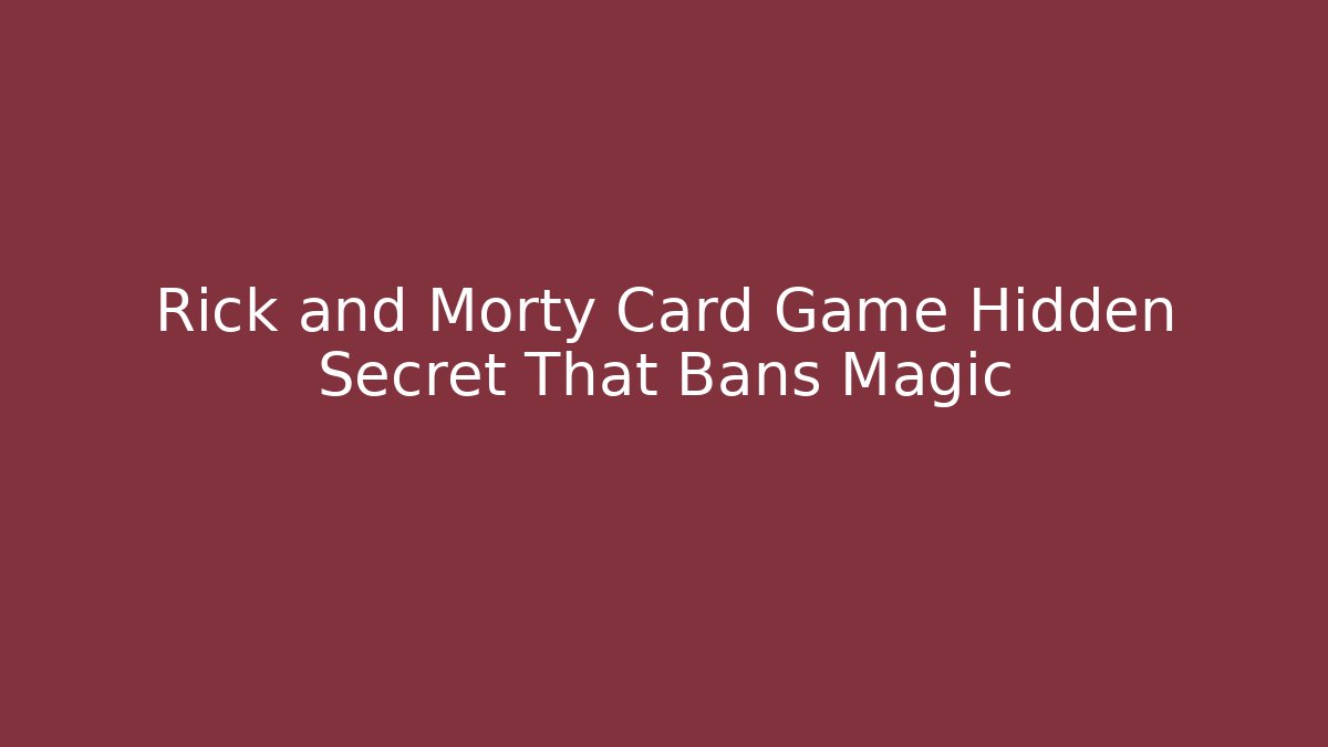 Rick and Morty Card Game Hidden Secret That Bans Magic
