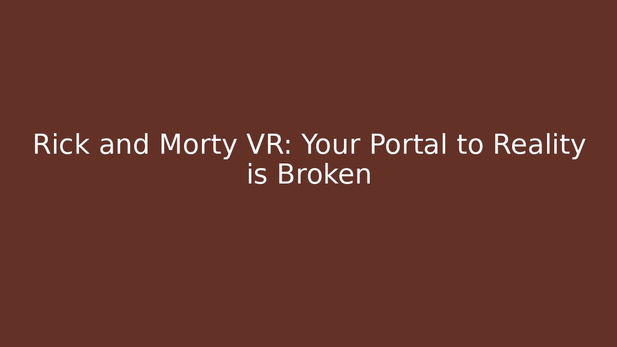 Rick and Morty VR: Your Portal to Reality is Broken
