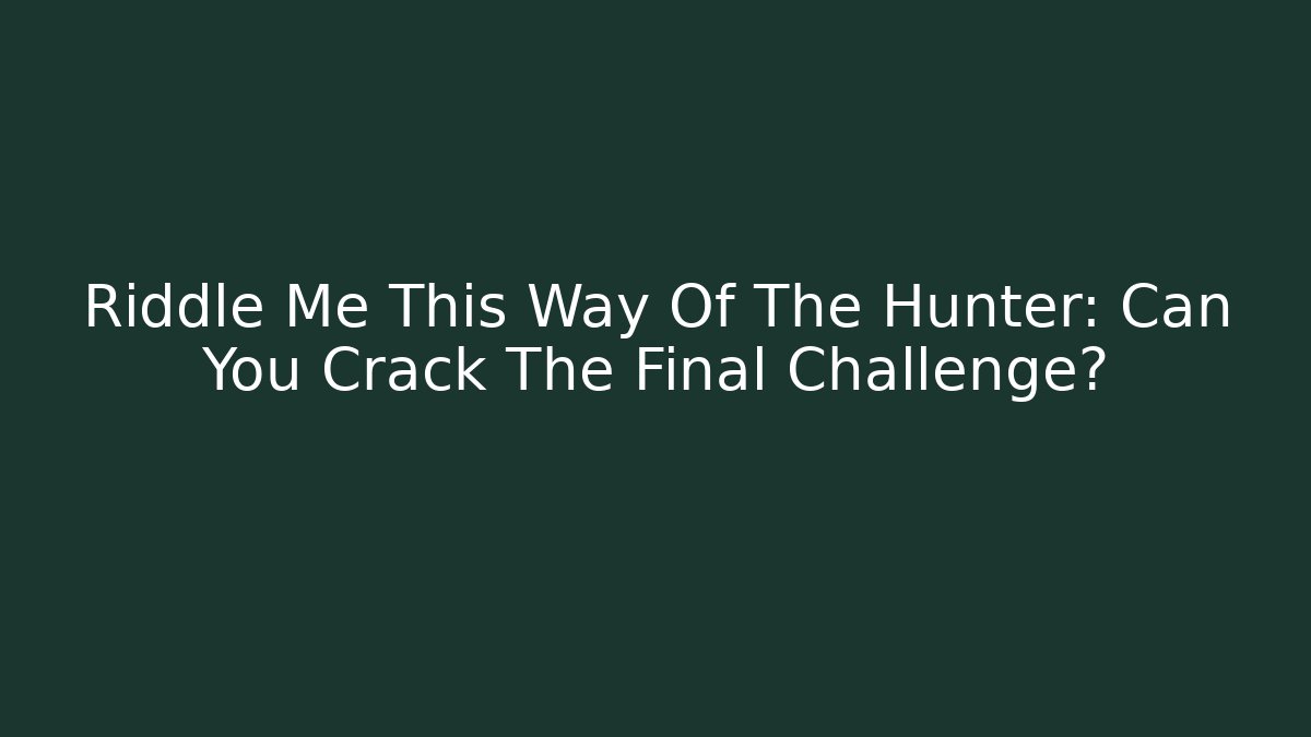 Riddle Me This Way Of The Hunter: Can You Crack The Final Challenge?