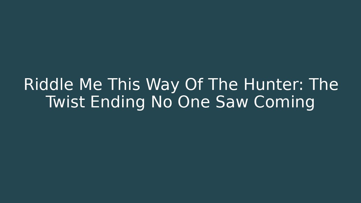 Riddle Me This Way Of The Hunter: The Twist Ending No One Saw Coming