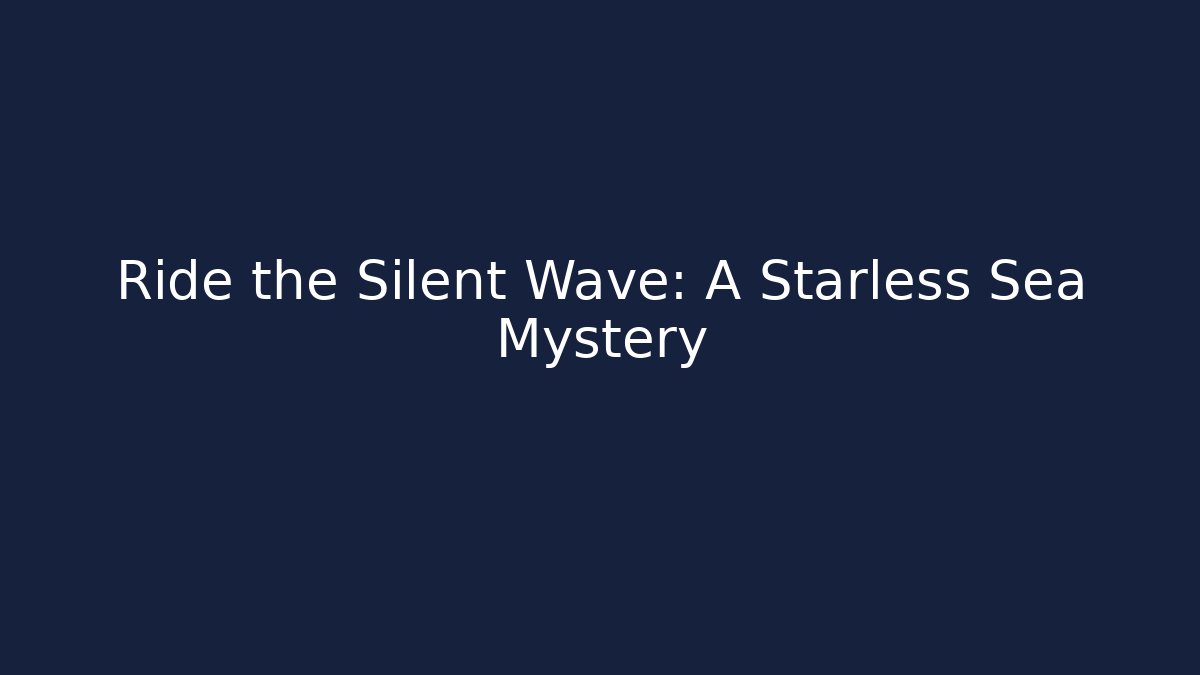 Ride the Silent Wave: A Starless Sea Mystery