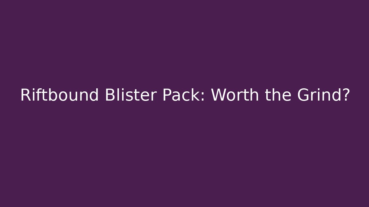 Riftbound Blister Pack: Worth the Grind?