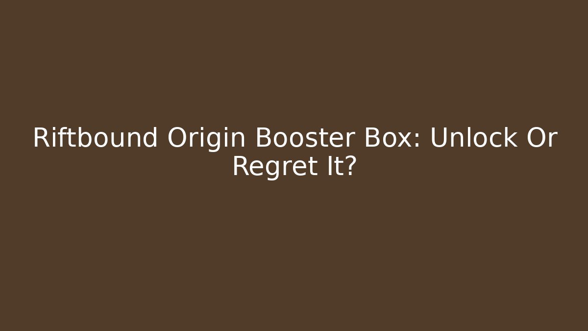 Riftbound Origin Booster Box: Unlock Or Regret It? - Boomer Naturals