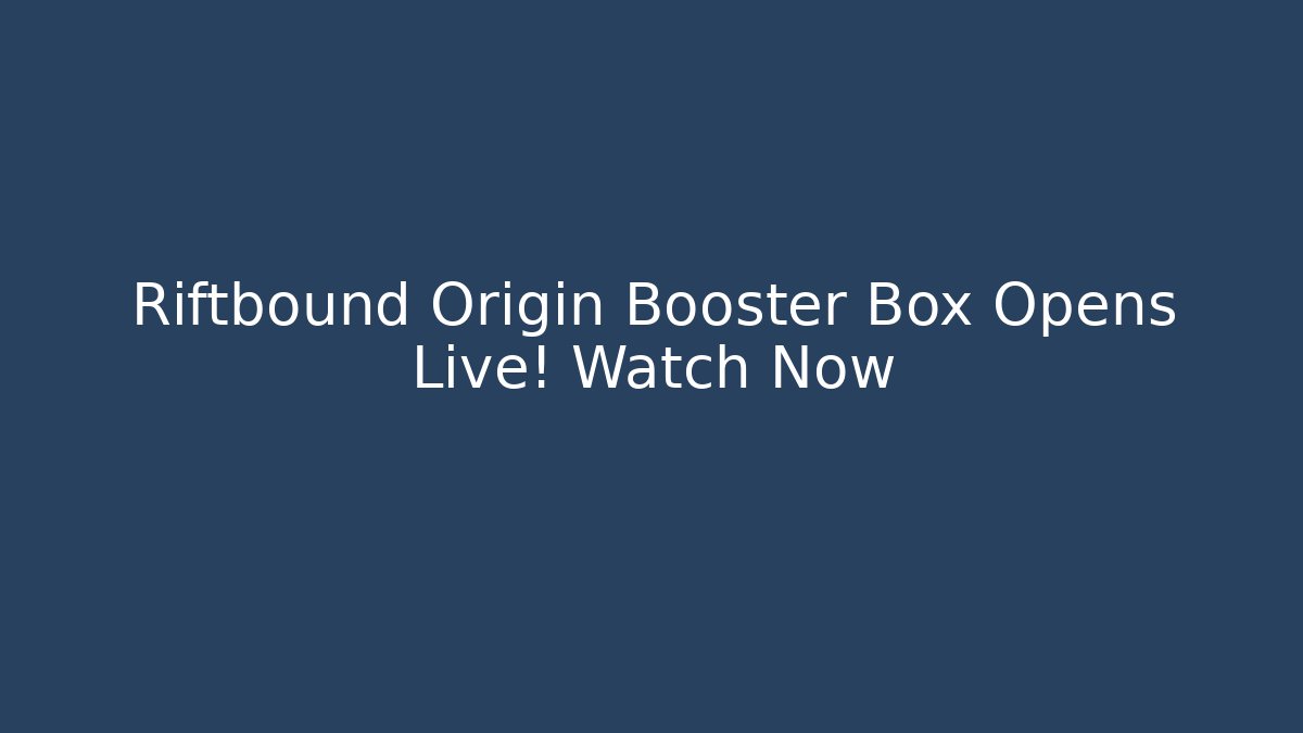 Riftbound Origin Booster Box Opens Live! Watch Now