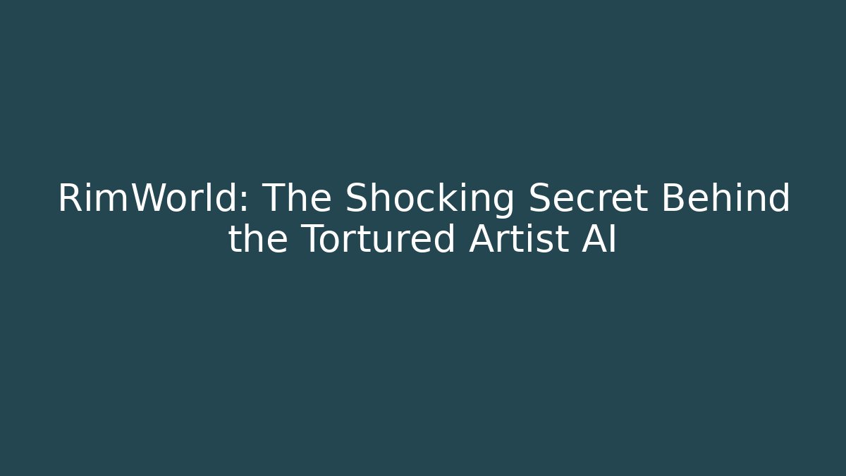 RimWorld: The Shocking Secret Behind the Tortured Artist AI