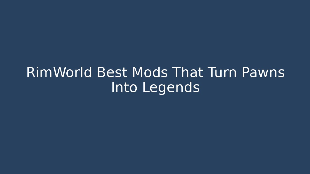 RimWorld Best Mods That Turn Pawns Into Legends