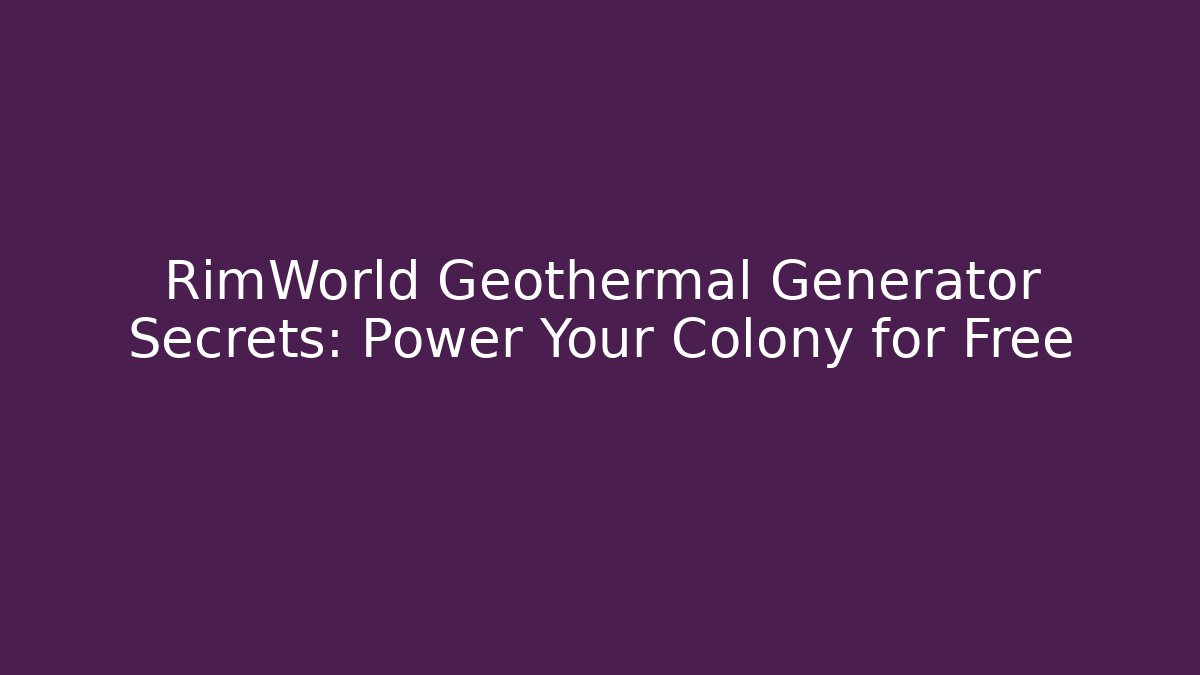 RimWorld Geothermal Generator Secrets: Power Your Colony for Free