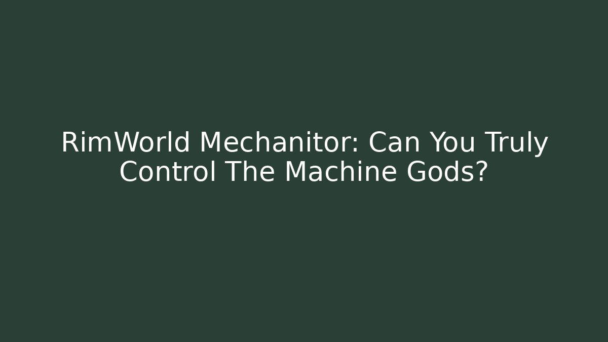 RimWorld Mechanitor: Can You Truly Control The Machine Gods?