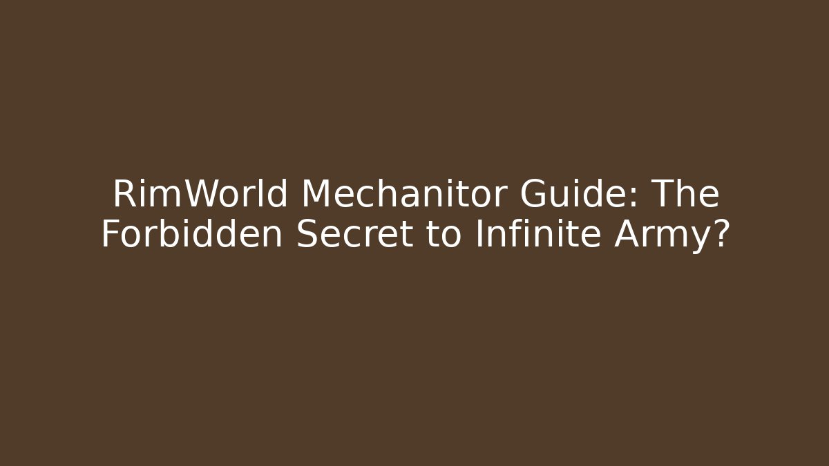 RimWorld Mechanitor Guide: The Forbidden Secret to Infinite Army?